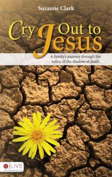 Paperback Cry Out to Jesus: A Family's Journey Through the Valley of the Shadow of Death Book