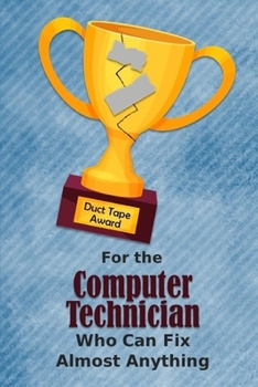 Paperback For the Computer Technician Who Can Fix Almost Anything - Duct Tape Award: Employee Appreciation Journal and Gift Idea Book