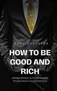 Paperback How to be Good and Rich: Strategic Honesty 40 Personal Branding Principles Based on Integrity and Trust Book