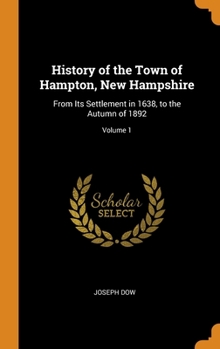 Hardcover History of the Town of Hampton, New Hampshire: From Its Settlement in 1638, to the Autumn of 1892; Volume 1 Book