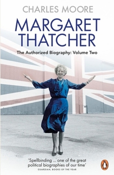 Margaret Thatcher: The Authorized Biography, Volume 2: Everything She Wants - Book #2 of the Margaret Thatcher: The Authorized Biography