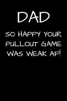 Paperback DAD So Happy Your Pullout Game Was Weak AF!: A thoughtful gratitude keepsake memoirs composition log book. Book