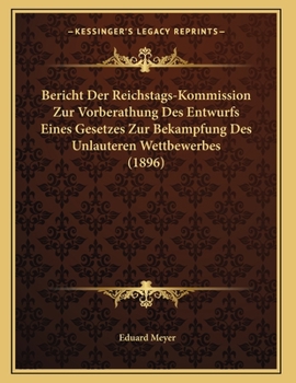 Paperback Bericht Der Reichstags-Kommission Zur Vorberathung Des Entwurfs Eines Gesetzes Zur Bekampfung Des Unlauteren Wettbewerbes (1896) [German] Book