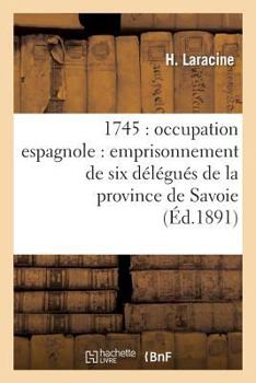 Paperback 1745: Occupation Espagnole: Emprisonnement de Six Délégués de la Province de Savoie: Au Château Fort de Miolans [French] Book