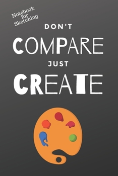 Paperback Notebook for Sketching - Don't Compare Just Create: Creativity Drawing Motivation-Sketchbook with Square Border Multiuse Drawing Sketching Doodles Not Book