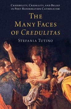 Hardcover The Many Faces of Credulitas: Credibility, Credulity, and Belief in Post-Reformation Catholicism Book