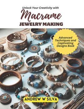 Paperback Unlock Your Creativity with Macrame Jewelry Making: Advanced Techniques and Captivating Designs Book