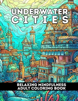 Paperback Underwater Cities: Relaxing Mindfulness Adult Coloring Book