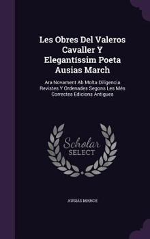 Hardcover Les Obres Del Valeros Cavaller Y Elegantíssim Poeta Ausias March: Ara Novament Ab Molta Diligencia Revistes Y Ordenades Segons Les Més Correctes Edici Book