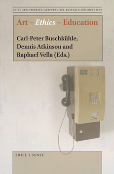 Art Ethics Education (Doing Arts Thinking: Arts Practice, Research and Education, 7)