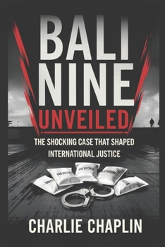 Paperback Bali Nine Unveiled: The Shocking Case That Shaped International Justice Book