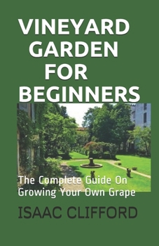 Paperback Vineyard Garden for Beginners: The Complete Guide On Growing Your Own Grape Book