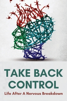 Paperback Take Back Control: Life After A Nervous Breakdown: How To Deal With Stress Book