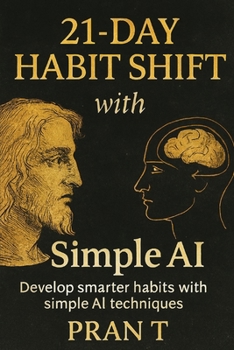 21-Day Habit Shift With Simple AI: Develop Smarter Habits With Simple AI Techniques (Self help using AI)