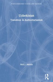 Uzbekistan: Transition to Authoritarianism on the Silk Road (Postcommunist States and Nations)