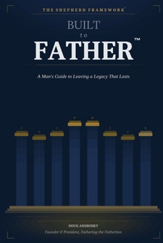 Built to Father: A Man’s Guide to Leaving a Legacy That Lasts