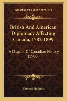 Paperback British And American Diplomacy Affecting Canada, 1782-1899: A Chapter Of Canadian History (1900) Book