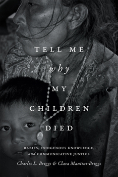 Tell Me Why My Children Died: Rabies, Indigenous Knowledge, and Communicative Justice - Book  of the Critical Global Health: Evidence, Efficacy, Ethnography