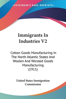 Paperback Immigrants In Industries V2: Cotton Goods Manufacturing In The North Atlantic States And Woolen And Worsted Goods Manufacturing (1911) Book