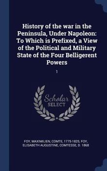 Hardcover History of the war in the Peninsula, Under Napoleon: To Which is Prefixed, a View of the Political and Military State of the Four Belligerent Powers: Book