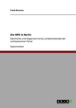 Paperback Die NPD in Berlin: Geschichte und Gegenwart eines Landesverbandes der rechtsextremen Partei [German] Book