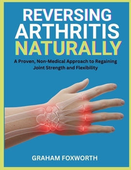 Paperback Reversing Arthritis Naturally: A Proven, Non-Medical Approach to Regaining Joint Strength and Flexibility Book