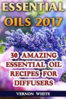 Paperback Essential Oils 2017: 30 Amazing Essential Oil Recipes for Diffusers Book