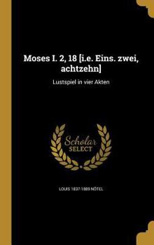 Hardcover Moses I. 2, 18 [i.e. Eins. zwei, achtzehn]: Lustspiel in vier Akten [German] Book
