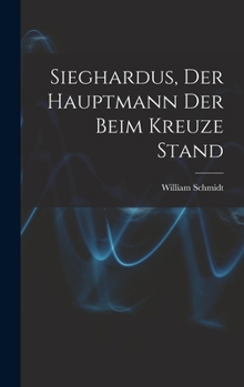 Hardcover Sieghardus, Der Hauptmann Der Beim Kreuze Stand [German] Book