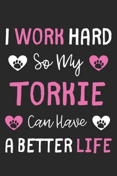 I Work Hard So My Torkie Can Have A Better Life: Lined Journal, 120 Pages, 6 x 9, Torkie Dog Gift Idea, Black Matte Finish (I Work Hard So My Torkie Can Have A Better Life Journal)