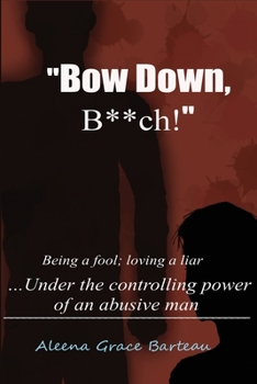 Paperback Bow Down B**ch!: Being a Fool; Loving a Liar... Under the Controlling Power of an Abusive Man Book