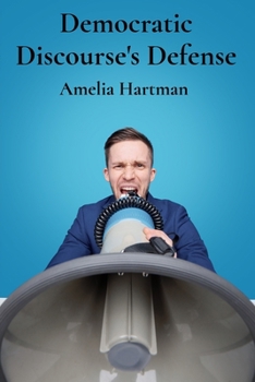 Paperback Democratic Discourse's Defense: Protecting free speech and countering censorship Book