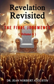Revelation Revisited Volume 6: The Final Judgments