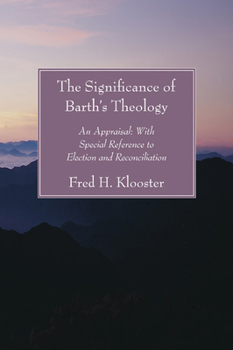 The Significance of Barth's Theology: An Appraisal: With Special Reference to Election and Reconciliation