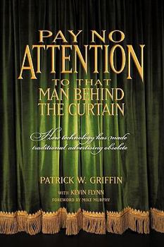 Paperback Pay No Attention to That Man Behind the Curtain: How Technology Has Made Traditional Advertising Obsolete Book