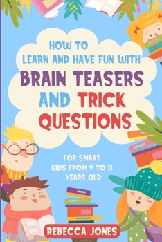 Paperback How to Learn and Have Fun With Brain Teasers and Trick Questions: For Smart Kids From 9 to 11 Years Old Book