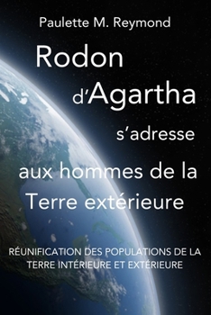 Paperback Réunification des populations de la Terre intérieure et extérieure: Rodon d'Agartha s'adresse aux hommes de la Terre extérieure [French] Book