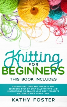 Hardcover Knitting for Beginners: This Book Includes: Knitting Patterns and Projects for Beginners. Step-by-Step Illustrations and Instructions to Reali Book