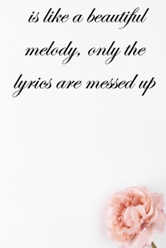 is like a beautiful melody, only the lyrics are messed up: Lined Notebook / Journal Gift, 100 Pages, 6x9, Soft Cover, Matte Finish Inspirational Quotes Journal, Notebook, Diary, Composition Book