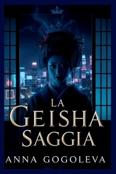 Paperback La Geisha Saggia.: Un Thriller Filosofico nel Cuore del Cyberpunk Giapponese Un Romanzo di Spionaggio, Intelletto e Tradizione. [Italian] Book