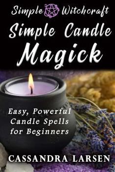 Paperback Simple Candle Magick: Easy, Powerful Candle Spells for Beginners to Wicca and Witchcraft Book