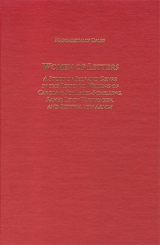 Women of Letters: A Study of Self and Genre in the Personal Correspondence of Caroline Schlegel-Schelling, Rahel Levin Varnhagen, and Bettina von Arnim ... German Literature Linguistics and Culture)