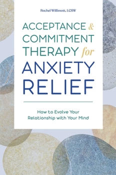 Paperback Acceptance and Commitment Therapy for Anxiety Relief: How to Evolve Your Relationship with Your Mind Book