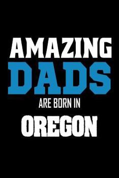 Paperback Amazing Dads Are Born In Oregon: Fathers Oregon Pride Birthday Gift Notebook Book