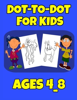 Paperback Dot-To-Dot For Kids Ages 4_8: Easy Kids Dot To Dot Books Ages 4-6 3-8 3-5 6-8 (Boys & Girls Connect The Dots Activity Books Book
