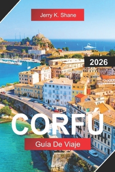 CORFÚ GUÍA DE VIAJE 2026: Explora Grecia con el casco antiguo veneciano, playas esmeralda, olivares y vistas al mar Jónico (Spanish Edition)