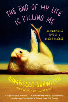 Paperback The End of My Life Is Killing Me: The Unexpected Joys of a Cancer Slacker Book