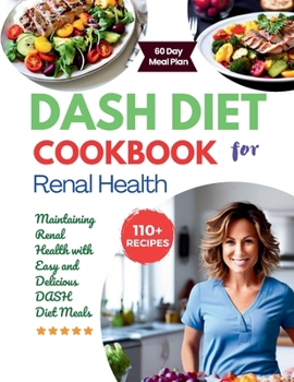 DASH Diet Cookbook for Renal Health : Maintaining Renal Health with Easy and Delicious DASH Diet Meals