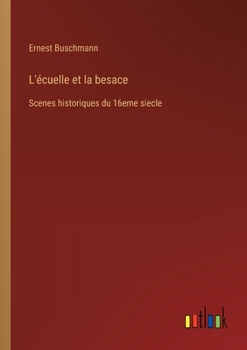 Paperback L'écuelle et la besace: Scenes historiques du 16eme siecle [French] Book