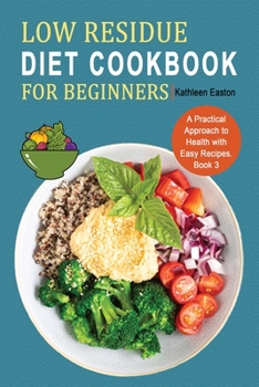 Low Residue Diet Cookbook for Beginners: A Practical Approach to Health with Easy Recipes for People Affected by Ulcerative Colitis, Crohn's disease, ... Acid Reflux, Diverticulitis and IBS. Book 3.